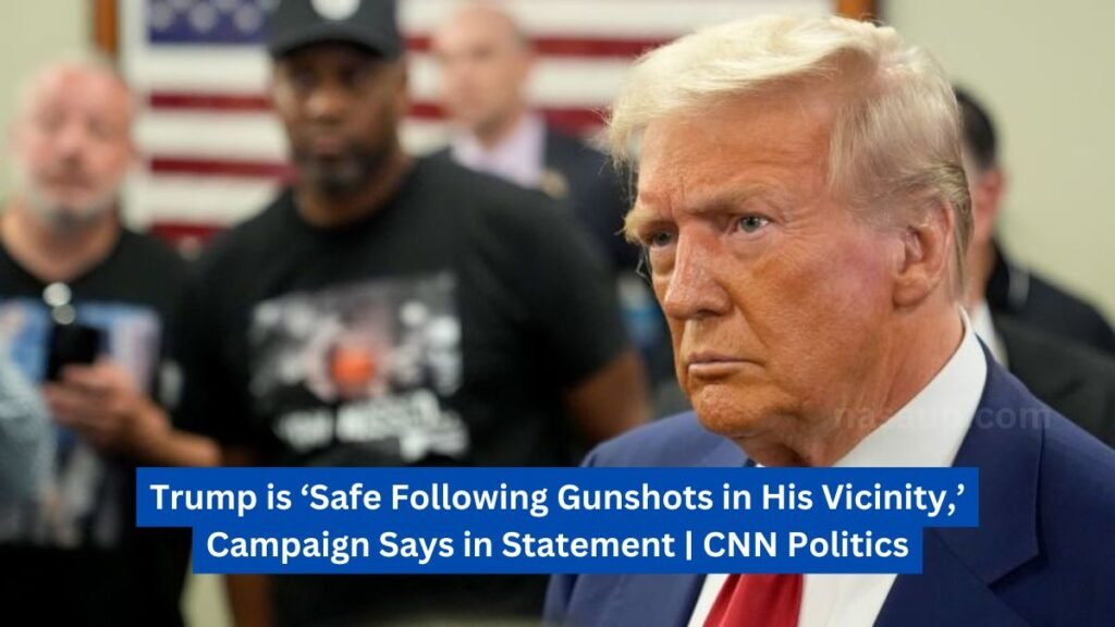 Trump is ‘Safe Following Gunshots in His Vicinity,’ Campaign Says in Statement | CNN Politics